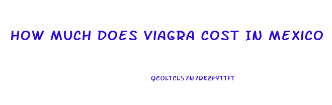 How Much Does Viagra Cost In Mexico