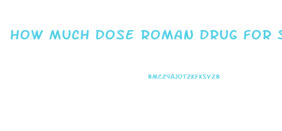 How Much Dose Roman Drug For Sildenafil