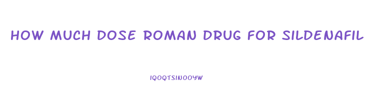 How Much Dose Roman Drug For Sildenafil