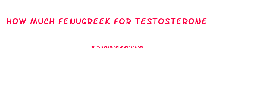 How Much Fenugreek For Testosterone
