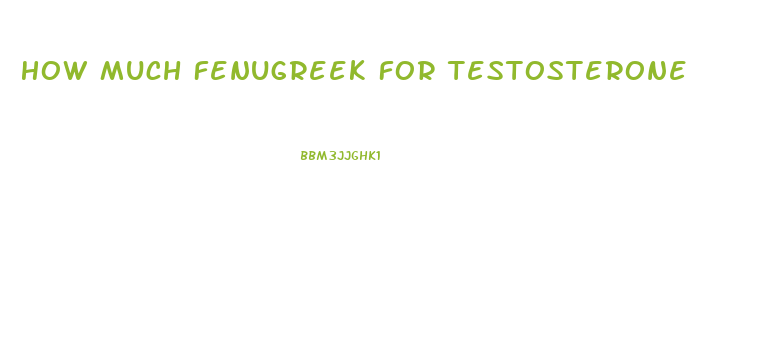 How Much Fenugreek For Testosterone