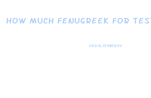 How Much Fenugreek For Testosterone