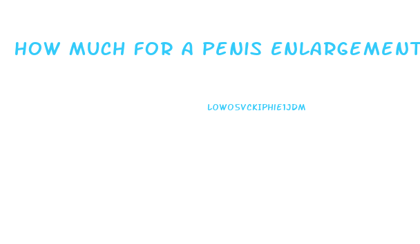 How Much For A Penis Enlargement