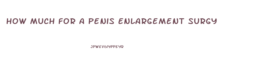 How Much For A Penis Enlargement Surgy