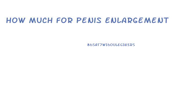 How Much For Penis Enlargement