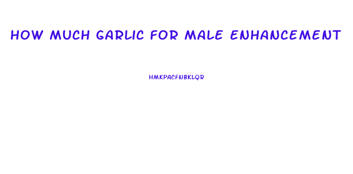 How Much Garlic For Male Enhancement