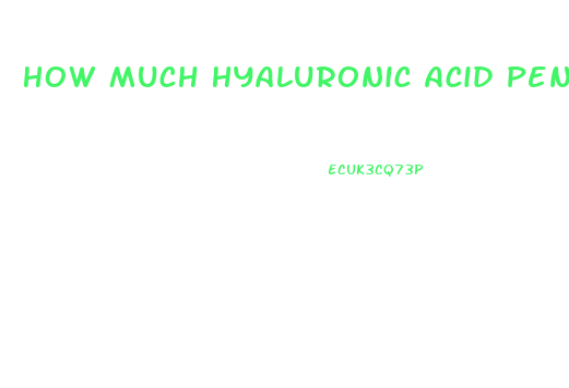 How Much Hyaluronic Acid Penis Enlarge