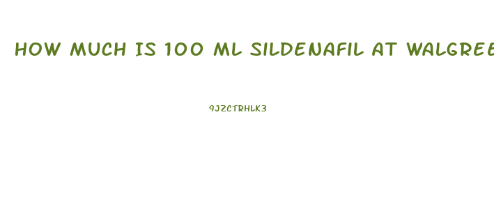 How Much Is 100 Ml Sildenafil At Walgreens