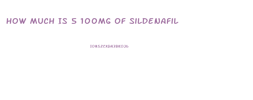 How Much Is 5 100mg Of Sildenafil