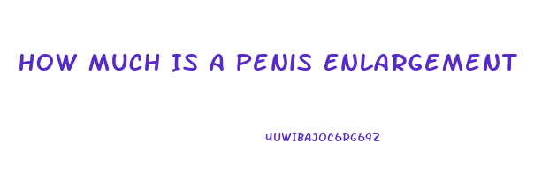 How Much Is A Penis Enlargement
