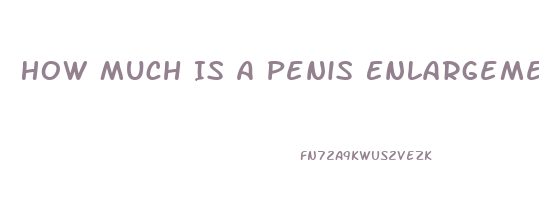 How Much Is A Penis Enlargement Uk