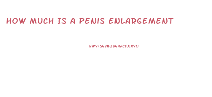How Much Is A Penis Enlargement