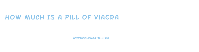 How Much Is A Pill Of Viagra