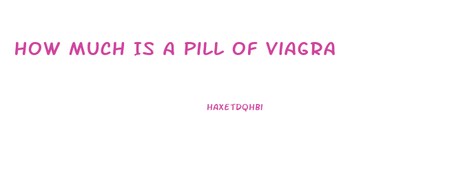 How Much Is A Pill Of Viagra