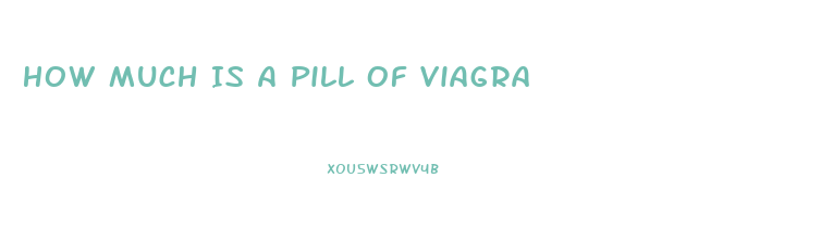 How Much Is A Pill Of Viagra