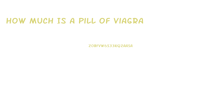 How Much Is A Pill Of Viagra