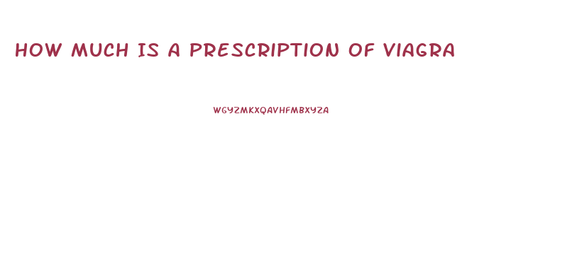 How Much Is A Prescription Of Viagra