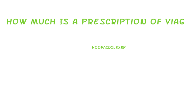 How Much Is A Prescription Of Viagra