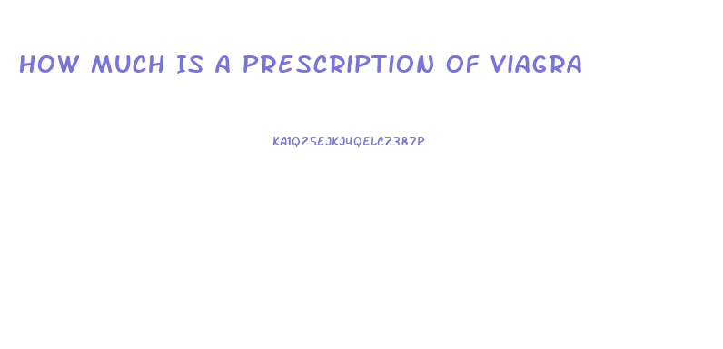 How Much Is A Prescription Of Viagra