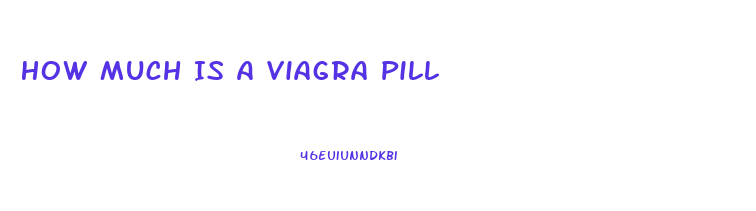 How Much Is A Viagra Pill