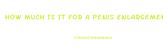 How Much Is It For A Penis Enlargement