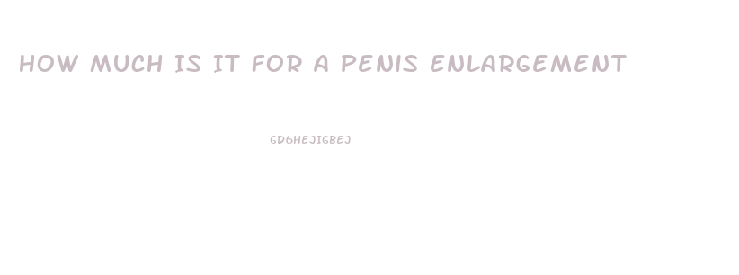 How Much Is It For A Penis Enlargement