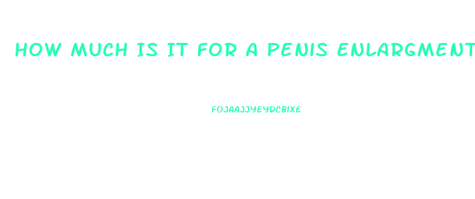 How Much Is It For A Penis Enlargment