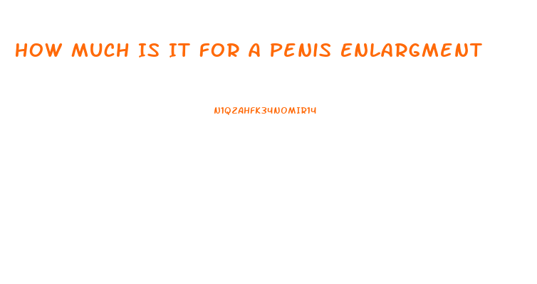 How Much Is It For A Penis Enlargment