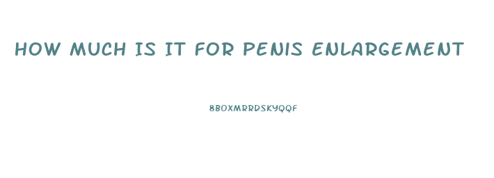 How Much Is It For Penis Enlargement