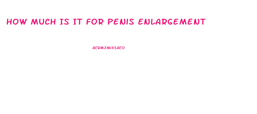 How Much Is It For Penis Enlargement