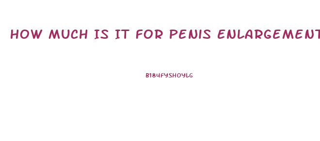 How Much Is It For Penis Enlargement