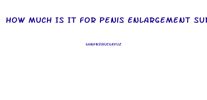 How Much Is It For Penis Enlargement Surgery