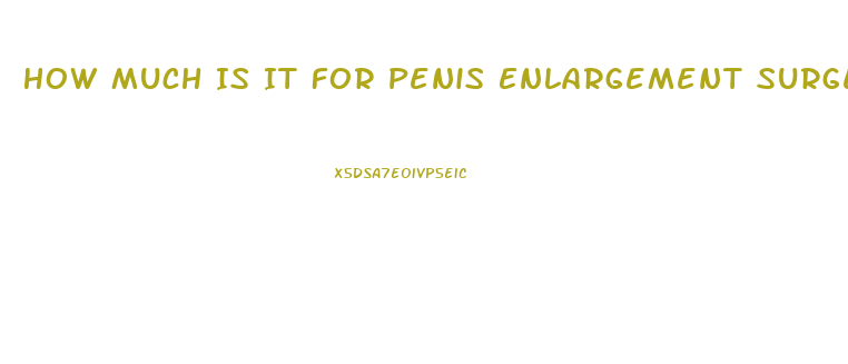 How Much Is It For Penis Enlargement Surgery