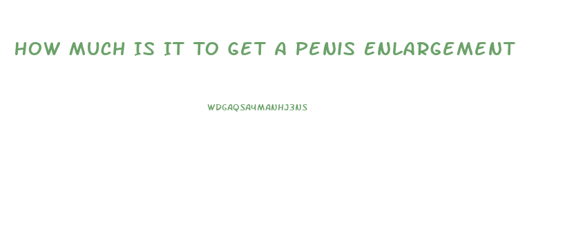 How Much Is It To Get A Penis Enlargement