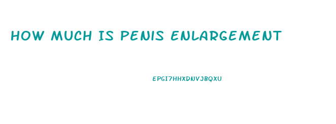How Much Is Penis Enlargement