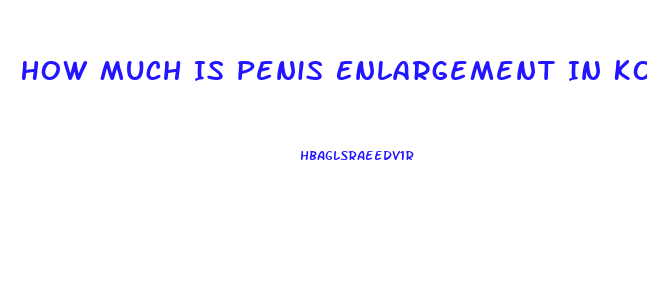 How Much Is Penis Enlargement In Korea