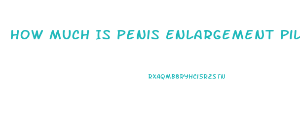 How Much Is Penis Enlargement Pills