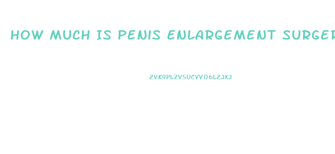 How Much Is Penis Enlargement Surgery