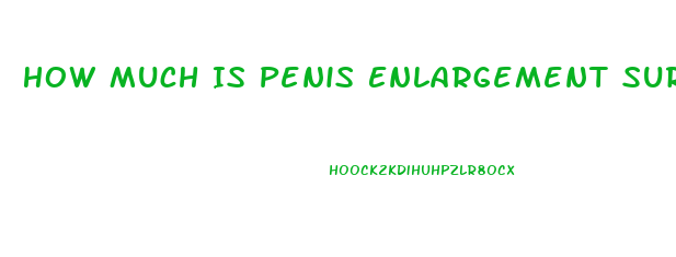 How Much Is Penis Enlargement Surgery Cost