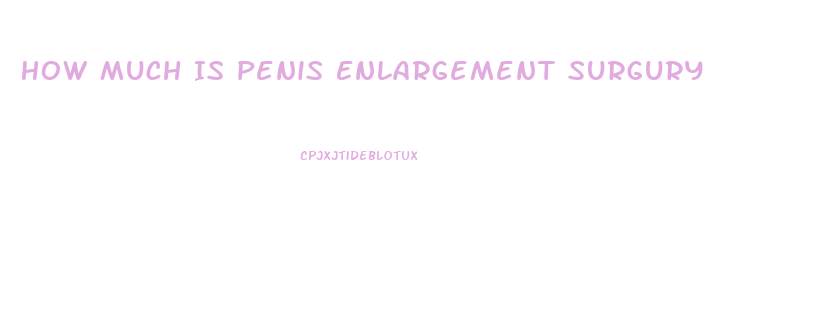 How Much Is Penis Enlargement Surgury