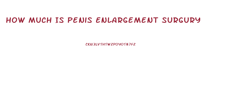 How Much Is Penis Enlargement Surgury