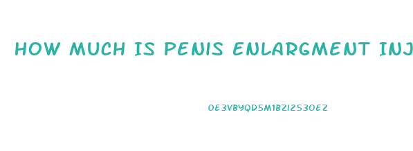 How Much Is Penis Enlargment Injections