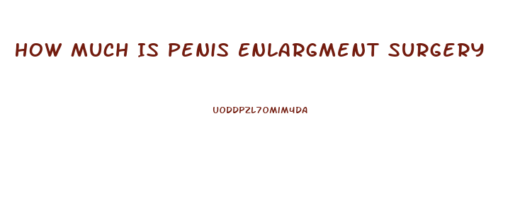 How Much Is Penis Enlargment Surgery