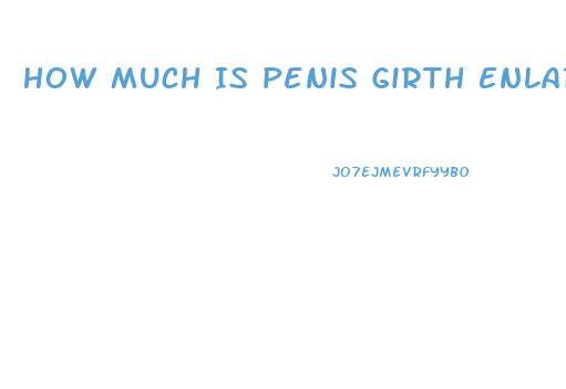 How Much Is Penis Girth Enlargement