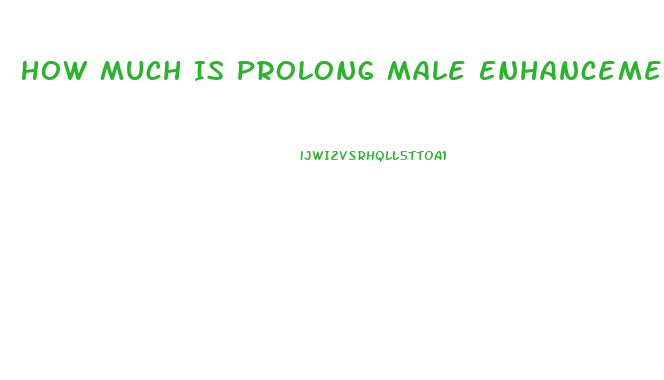 How Much Is Prolong Male Enhancement