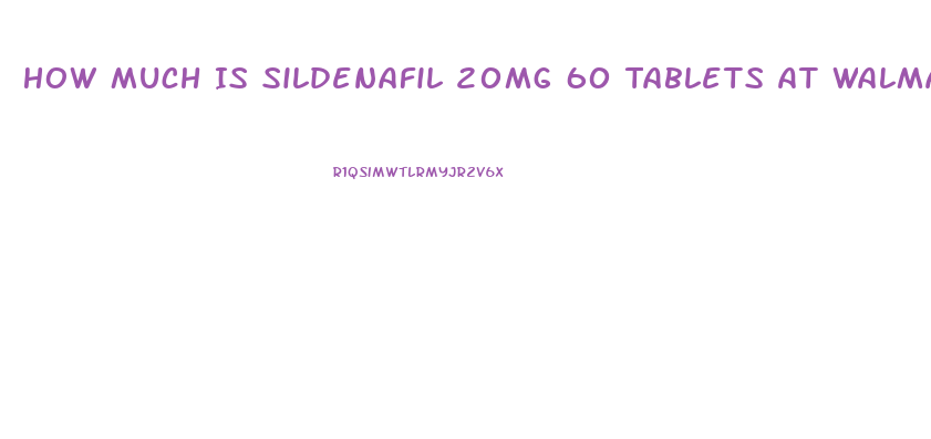 How Much Is Sildenafil 20mg 60 Tablets At Walmart