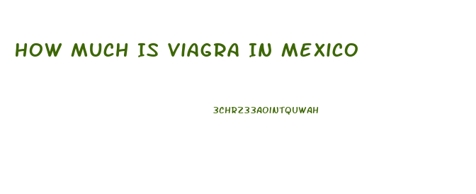 How Much Is Viagra In Mexico