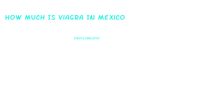 How Much Is Viagra In Mexico