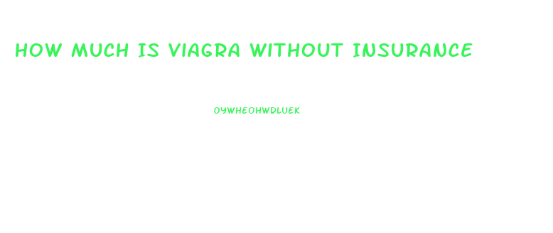 How Much Is Viagra Without Insurance