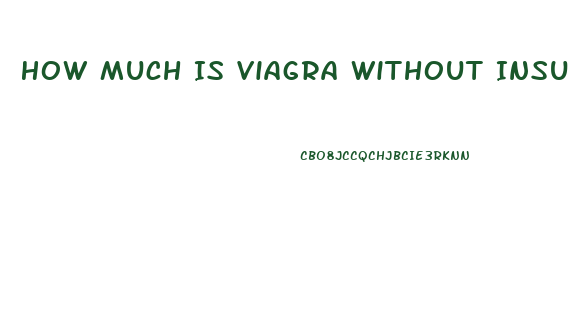 How Much Is Viagra Without Insurance